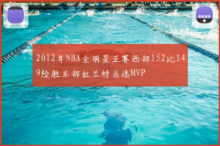 2012年NBA全明星正赛西部152比149险胜东部杜兰特当选MVP