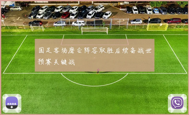 国足客场磨合阵容取胜后续备战世预赛关键战