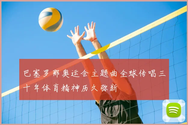 巴塞罗那奥运会主题曲全球传唱三十年体育精神历久弥新